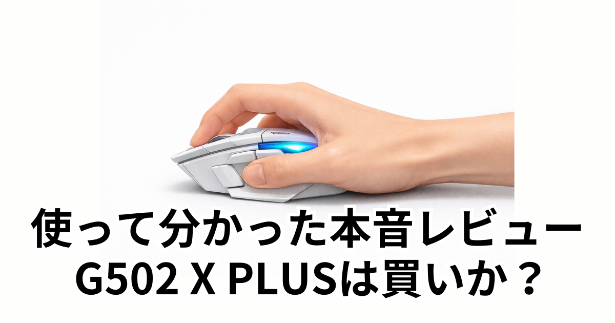 使って分かった本音レビュー G502 X PLUSは買いか？