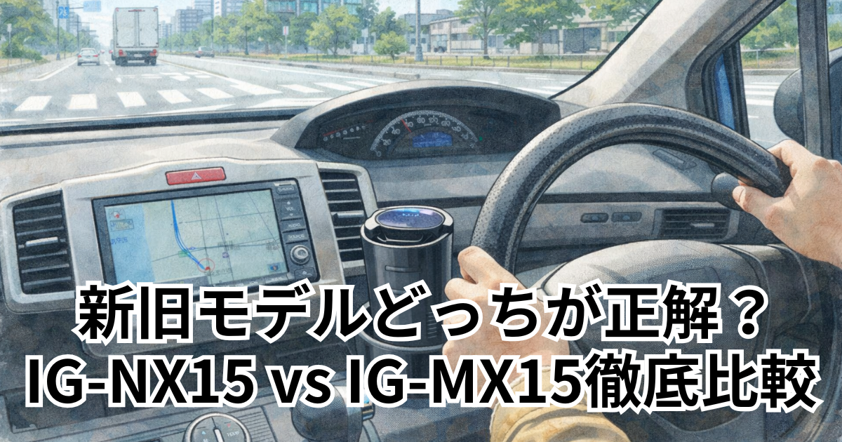 新旧モデルどっちが正解？ IG-NX15 vs IG-MX15徹底比較